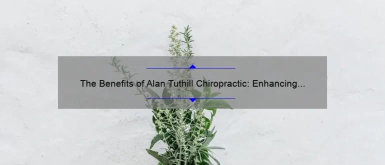 The Benefits of Alan Tuthill Chiropractic: Enhancing Health and Wellness Through Expert Care