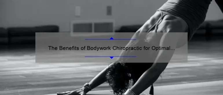 The Benefits of Bodywork Chiropractic for Optimal Health and Wellness