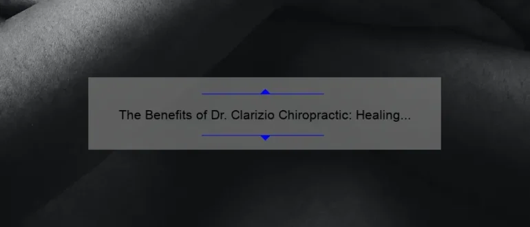 The Benefits of Dr. Clarizio Chiropractic: Healing Your Body Naturally