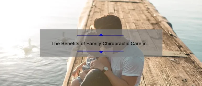 The Benefits of Family Chiropractic Care in Quincy, IL