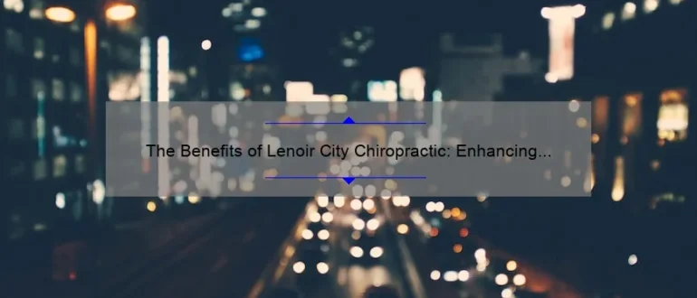 The Benefits of Lenoir City Chiropractic: Enhancing Overall Health and Wellness in Lenoir City, TN