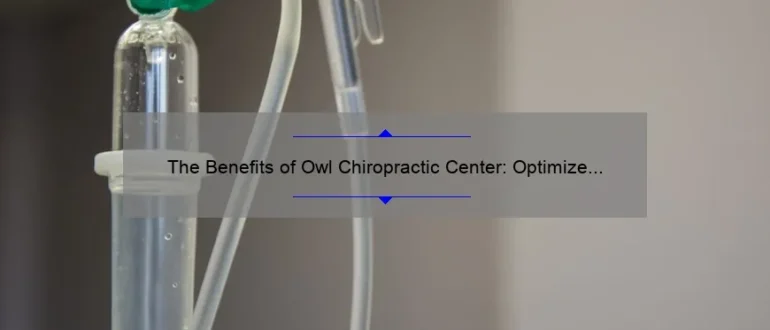 The Benefits of Owl Chiropractic Center: Optimize Your Health and Wellbeing Today!