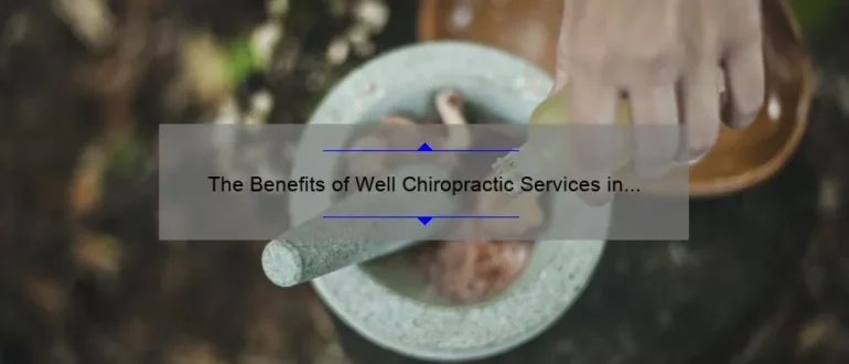 The Benefits of Well Chiropractic Services in Hendersonville: Achieving Optimal Health and Wellness