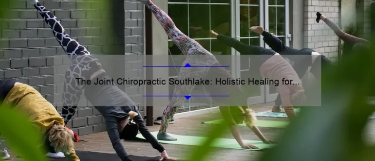 The Joint Chiropractic Southlake: Holistic Healing for Optimal Wellness
