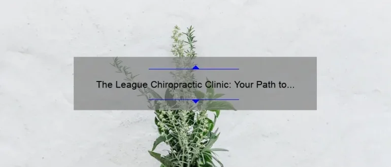 The League Chiropractic Clinic: Your Path to Optimal Health and Wellness