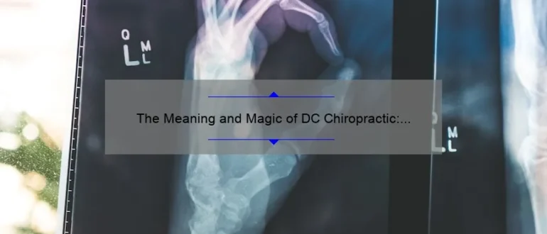 The Meaning and Magic of DC Chiropractic: Unlocking the Secrets of Spinal Health