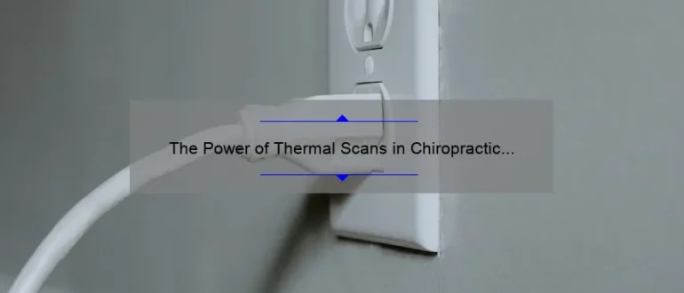 The Power of Thermal Scans in Chiropractic Care: Unlocking the Secrets of Healing