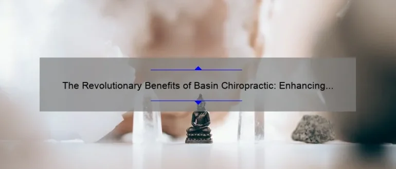 The Revolutionary Benefits of Basin Chiropractic: Enhancing Wellness and Relieving Pain