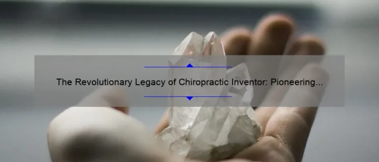 The Revolutionary Legacy of Chiropractic Inventor: Pioneering Revolutionary Techniques for Holistic Healing