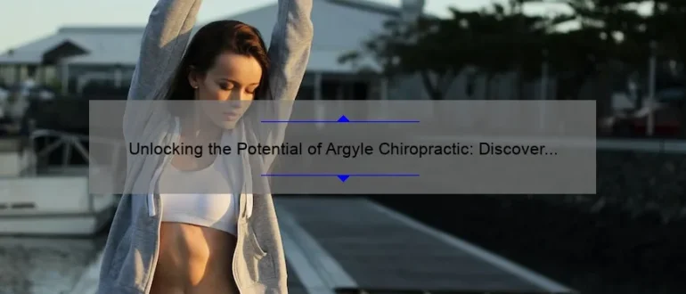 Unlocking the Potential of Argyle Chiropractic: Discover the Benefits for Your Health and Wellness